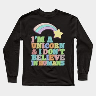 I'm A Unicorn & I Don't Believe In Humans Long Sleeve T-Shirt